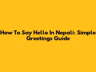 How To Say Hello In Nepali: Simple Greetings Guide