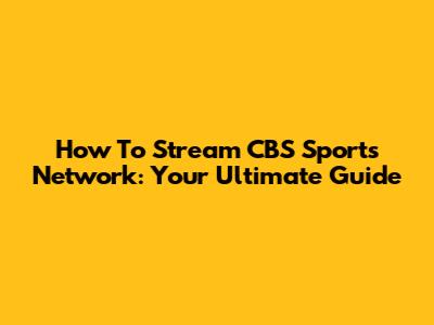 How To Stream CBS Sports Network: Your Ultimate Guide