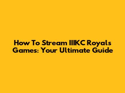 How To Stream IIIKC Royals Games: Your Ultimate Guide