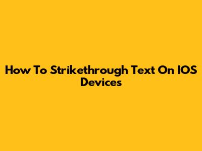 How To Strikethrough Text On IOS Devices