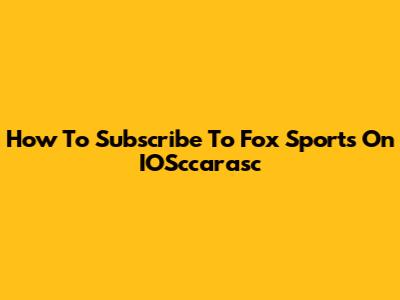 How To Subscribe To Fox Sports On IOSccarasc