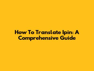 How To Translate Ipin: A Comprehensive Guide