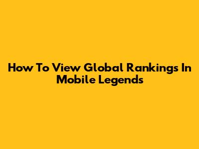 How To View Global Rankings In Mobile Legends