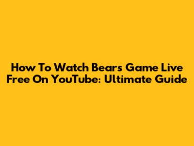 How To Watch Bears Game Live Free On YouTube: Ultimate Guide