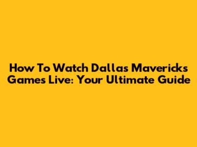 How To Watch Dallas Mavericks Games Live: Your Ultimate Guide