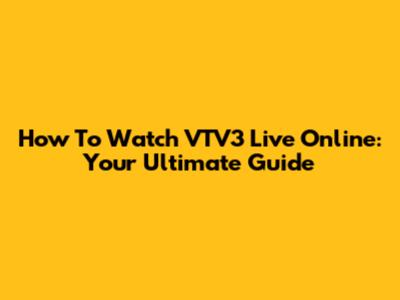 How To Watch VTV3 Live Online: Your Ultimate Guide