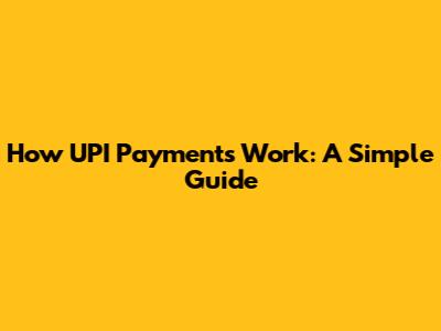How UPI Payments Work: A Simple Guide