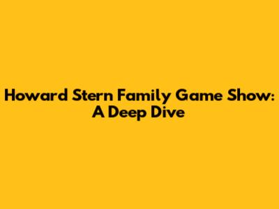 Howard Stern Family Game Show: A Deep Dive