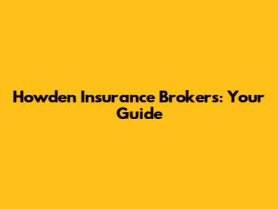 Howden Insurance Brokers: Your Guide