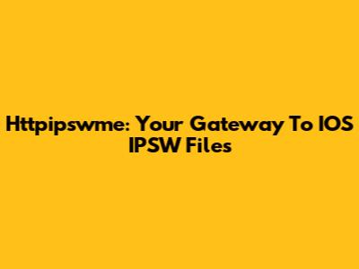 Httpipswme: Your Gateway To IOS IPSW Files