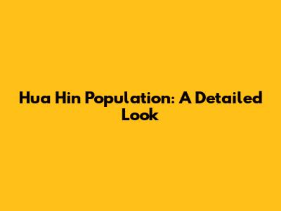 Hua Hin Population: A Detailed Look