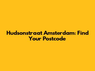 Hudsonstraat Amsterdam: Find Your Postcode