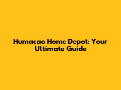 Humacao Home Depot: Your Ultimate Guide