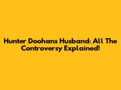 Hunter Doohan's Husband: All The Controversy Explained!