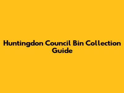 Huntingdon Council Bin Collection Guide