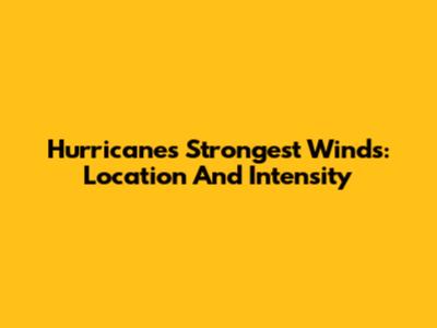 Hurricane's Strongest Winds: Location And Intensity