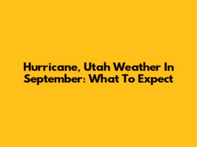 Hurricane, Utah Weather In September: What To Expect
