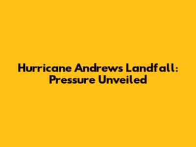 Hurricane Andrew's Landfall: Pressure Unveiled