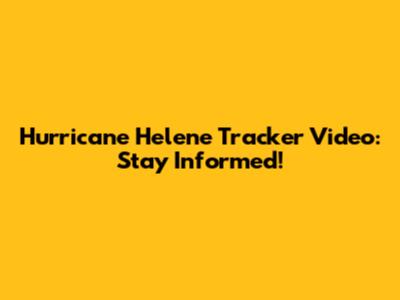 Hurricane Helene Tracker Video: Stay Informed!
