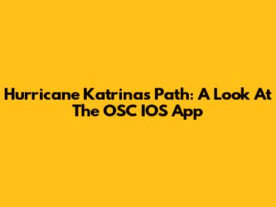 Hurricane Katrina's Path: A Look At The OSC IOS App