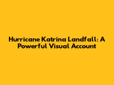 Hurricane Katrina Landfall: A Powerful Visual Account