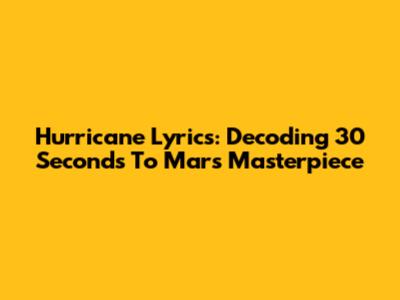 Hurricane Lyrics: Decoding 30 Seconds To Mars' Masterpiece