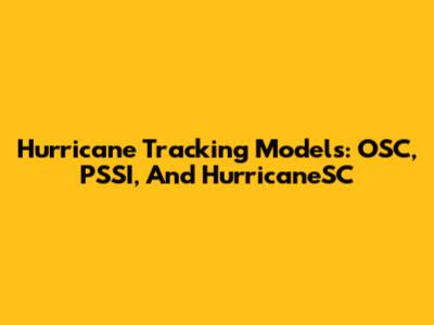 Hurricane Tracking Models: OSC, PSSI, And HurricaneSC