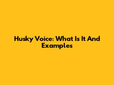Husky Voice: What Is It And Examples