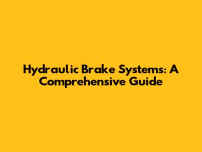 Hydraulic Brake Systems: A Comprehensive Guide