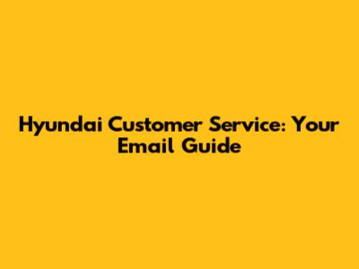 Hyundai Customer Service: Your Email Guide