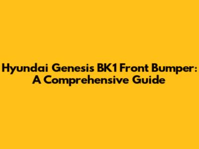 Hyundai Genesis BK1 Front Bumper: A Comprehensive Guide