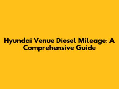 Hyundai Venue Diesel Mileage: A Comprehensive Guide