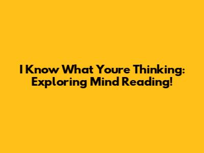 I Know What You're Thinking: Exploring Mind Reading!