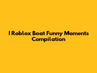 I Roblox Boat Funny Moments Compilation