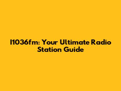 I1036fm: Your Ultimate Radio Station Guide
