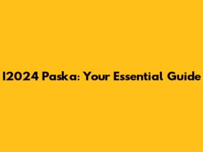 I2024 Paska: Your Essential Guide