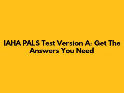 IAHA PALS Test Version A: Get The Answers You Need