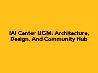 IAI Center UGM: Architecture, Design, And Community Hub