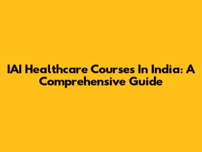 IAI Healthcare Courses In India: A Comprehensive Guide