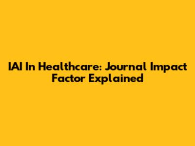 IAI In Healthcare: Journal Impact Factor Explained