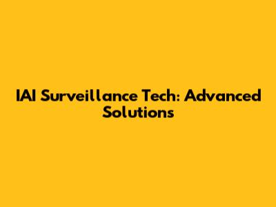 IAI Surveillance Tech: Advanced Solutions