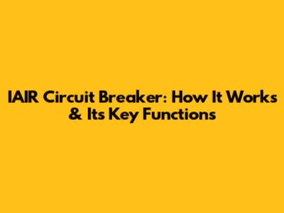 IAIR Circuit Breaker: How It Works & Its Key Functions