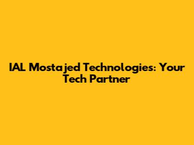 IAL Mostajed Technologies: Your Tech Partner