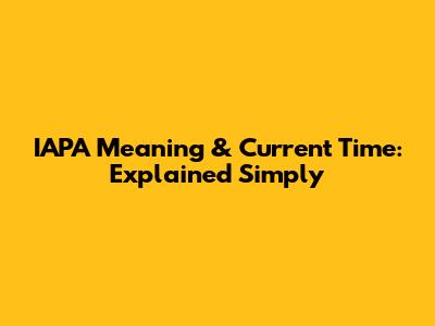 IAPA Meaning & Current Time: Explained Simply