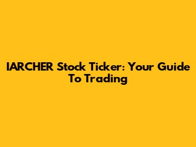IARCHER Stock Ticker: Your Guide To Trading