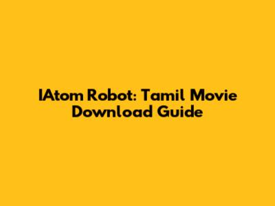 IAtom Robot: Tamil Movie Download Guide
