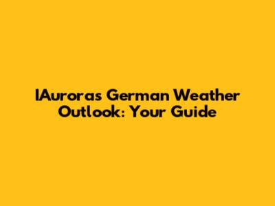 IAurora's German Weather Outlook: Your Guide