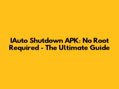 IAuto Shutdown APK: No Root Required - The Ultimate Guide
