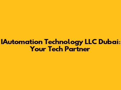 IAutomation Technology LLC Dubai: Your Tech Partner