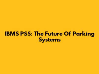 IBMS PSS: The Future Of Parking Systems